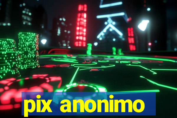 pix anonimo